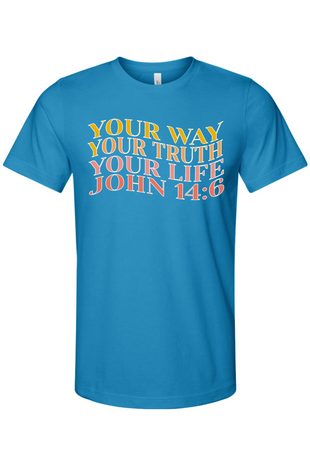 "Your Way, Your Truth, Your Life" John 14:6 T-Shirt (White Outline)