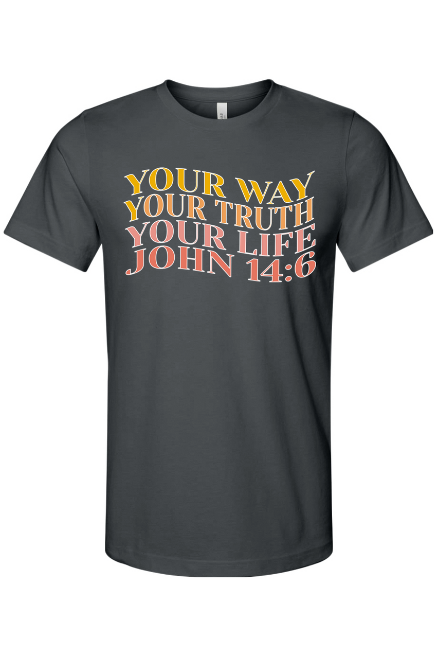 "Your Way, Your Truth, Your Life" John 14:6 T-Shirt (White Outline)