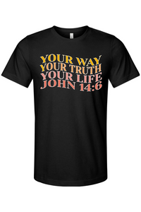 "Your Way, Your Truth, Your Life" John 14:6 T-Shirt (White Outline)