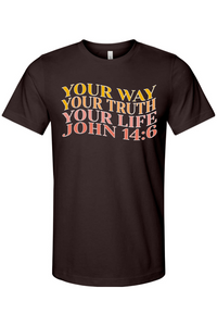 "Your Way, Your Truth, Your Life" John 14:6 T-Shirt (White Outline)