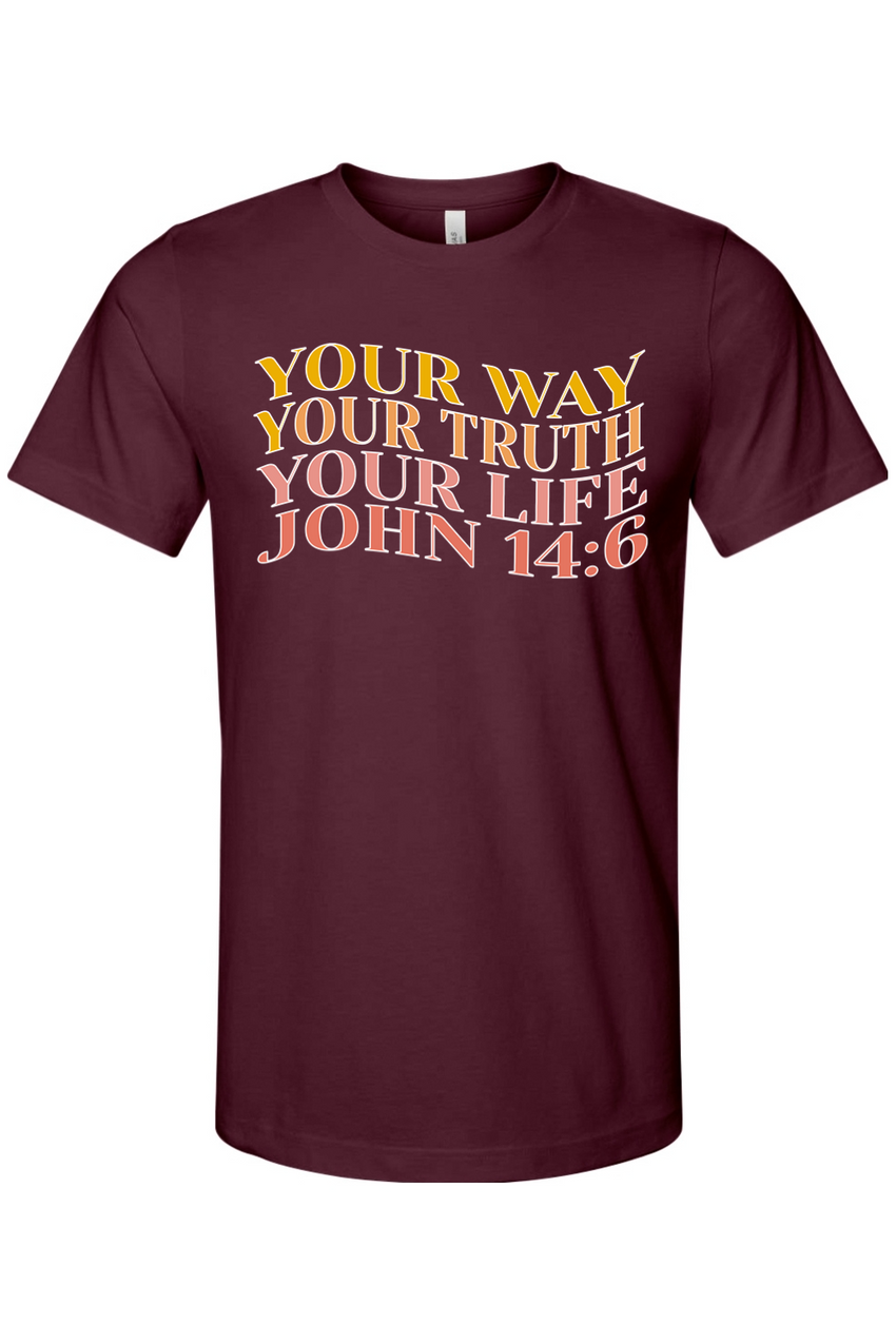 "Your Way, Your Truth, Your Life" John 14:6 T-Shirt (White Outline)