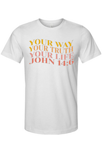 "Your Way, Your Truth, Your Life" John 14:6 White T-Shirt